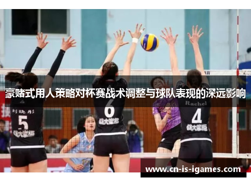 豪赌式用人策略对杯赛战术调整与球队表现的深远影响