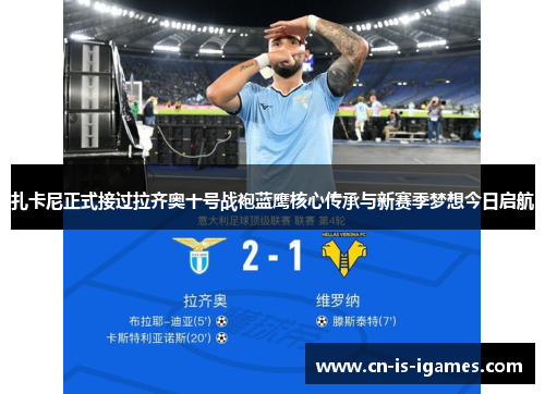 扎卡尼正式接过拉齐奥十号战袍蓝鹰核心传承与新赛季梦想今日启航